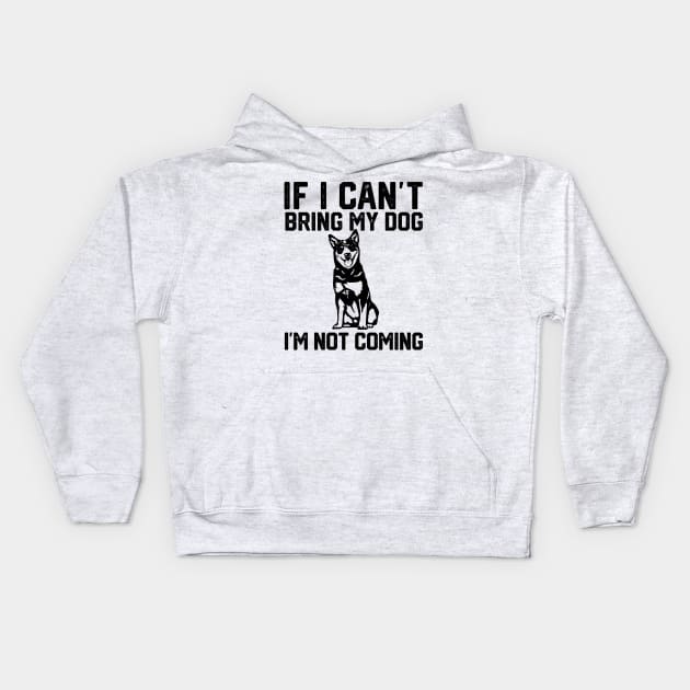 if i can't bring my dog i'm not coming Kids Hoodie by spantshirt